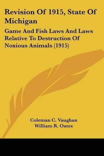 Cover image for Revision of 1915, State of Michigan: Game and Fish Laws and Laws Relative to Destruction of Noxious Animals (1915)