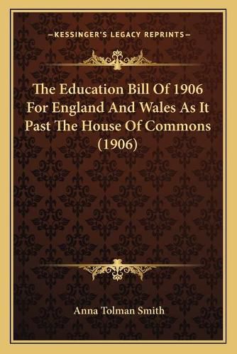 Cover image for The Education Bill of 1906 for England and Wales as It Past the House of Commons (1906)