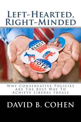 Cover image for Left-Hearted, Right-Minded: Why Conservative Policies Are The Best Way To Achieve Liberal Ideals