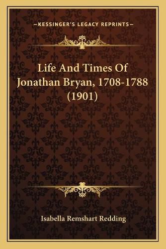 Cover image for Life and Times of Jonathan Bryan, 1708-1788 (1901)