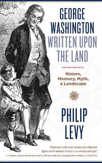 Cover image for George Washington Written Upon the Land: Nature, Memory, Myth, and Landscape