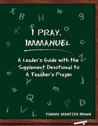 Cover image for I Pray Immanuel: A Leader's Guide: With the Supplemental Devotional to a Teacher's Prayer