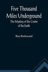 Cover image for Five Thousand Miles Underground The Mystery of the Centre of the Earth