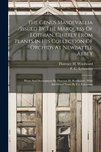 Cover image for The Genus Masdevallia /issued By The Marquess Of Lothian, Chiefly From Plants In His Collection Of Orchids At Newbattle Abbey; Plates And Descriptions By Florence H. Woolward; With Additional Notes By F.c. Lehmann