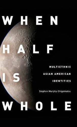 Cover image for When Half Is Whole: Multiethnic Asian American Identities