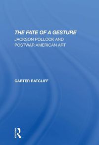Cover image for The Fate Of A Gesture: Jackson Pollock And Postwar American Art