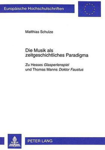 Die Musik als zeitgeschichtliches Paradigma: Zu Hesses  Glasperlenspiel  und Thomas Manns  Doktor Faustus