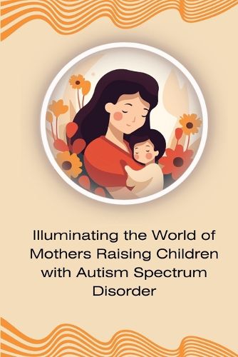 Cover image for Illuminating the World of Mothers Raising Children with Autism Spectrum Disorder