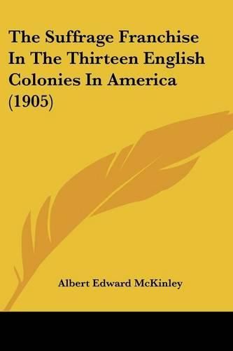 Cover image for The Suffrage Franchise in the Thirteen English Colonies in America (1905)