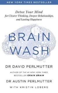 Cover image for Brain Wash: Detox Your Mind for Clearer Thinking, Deeper Relationships and Lasting Happiness