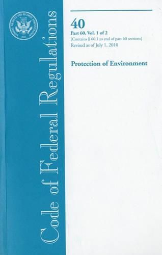 Cover image for Code of Federal Regulations, Title 40, Protection of Environment, PT. 60, Section 60.1 to End of PT. 60, Revised as of July 1, 2010