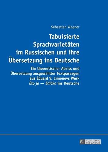 Cover image for Tabuisierte Sprachvarietaeten Im Russischen Und Ihre Uebersetzung Ins Deutsche: Ein Theoretischer Abriss Und Uebersetzung Ausgewaehlter Textpassagen Aus Eduard V. Limonovs Werk  Eto Ja - Edi&#269;ka  Ins Deutsche