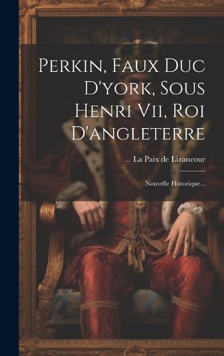 Cover image for Perkin, Faux Duc D'york, Sous Henri Vii, Roi D'angleterre