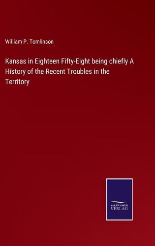 Cover image for Kansas in Eighteen Fifty-Eight being chiefly A History of the Recent Troubles in the Territory
