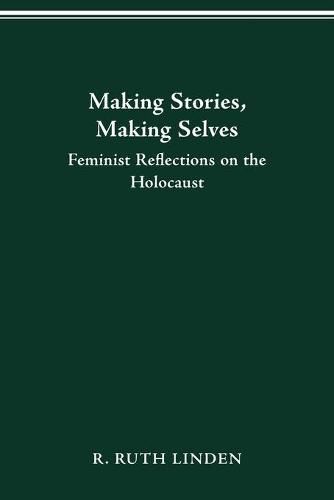 Cover image for Making Stories, Making Selves: Feminist Reflections on the Holocaust