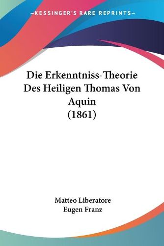 Cover image for Die Erkenntniss-Theorie Des Heiligen Thomas Von Aquin (1861)