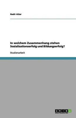 Cover image for In welchem Zusammenhang stehen Sozialisationserfolg und Bildungserfolg?