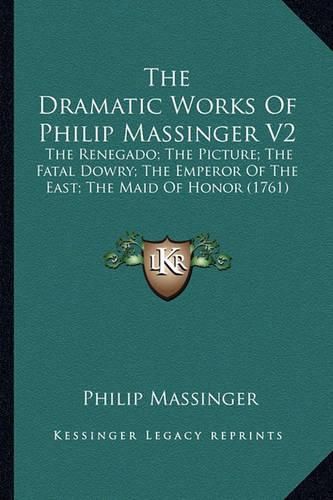 Cover image for The Dramatic Works Of Philip Massinger V2