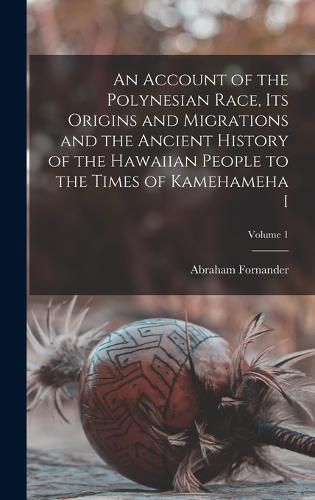 Cover image for An Account of the Polynesian Race, its Origins and Migrations and the Ancient History of the Hawaiian People to the Times of Kamehameha I; Volume 1