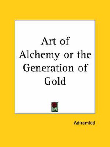 Cover image for The Art of Alchemy: Or the Generation of Gold