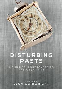 Cover image for Disturbing Pasts: Memories, Controversies and Creativity