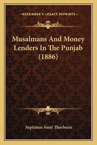 Cover image for Musalmans and Money Lenders in the Punjab (1886)