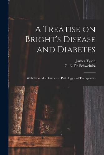 Cover image for A Treatise on Bright's Disease and Diabetes: With Especial Reference to Pathology and Therapeutics