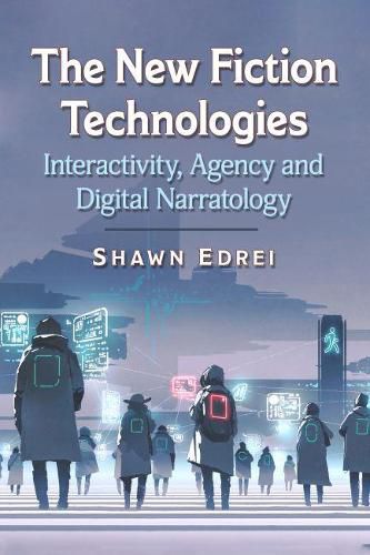 The New Fiction Technologies: Interactivity, Agency and Digital Narratology