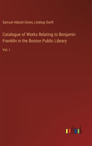 Cover image for Catalogue of Works Relating to Benjamin Franklin in the Boston Public Library