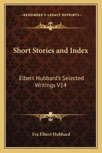 Short Stories and Index: Elbert Hubbard's Selected Writings V14