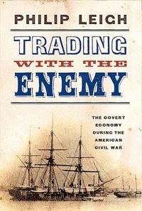 Cover image for Trading with the Enemy: The Covert Economy During the American Civil War