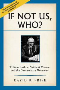 Cover image for If Not Us, Who?: William Rusher, 'National Review' and the Conservative Movement