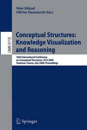 Conceptual Structures: Knowledge Visualization and Reasoning: 16th International Conference on Conceptual Structures, ICCS 2008 Toulouse, France, July 7-11, 2008 Proceedings