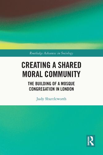 Cover image for Creating a Shared Moral Community: The Building of a Mosque Congregation in London