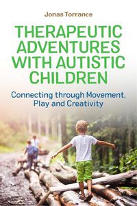 Cover image for Therapeutic Adventures with Autistic Children: Connecting through Movement, Play and Creativity