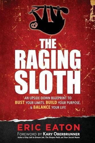 The Raging Sloth: An Upside-Down Blueprint to Bust Your Limits, Build Your Purpose, and Balance Your Life