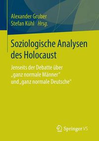Cover image for Soziologische Analysen Des Holocaust: Jenseits Der Debatte UEber Ganz Normale Manner Und Ganz Normale Deutsche