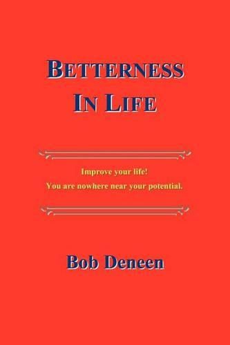 Cover image for Betterness In Life: Improve your life! You are nowhere near your potential.