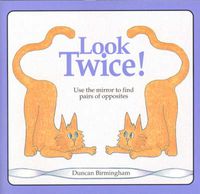 Cover image for Look Twice: Use the Mirror to Find Pairs of Opposites
