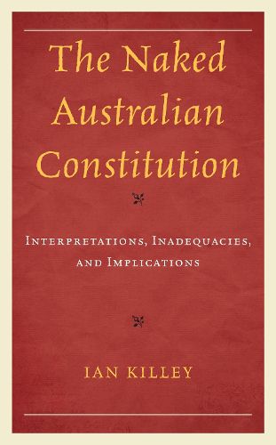 Cover image for The Naked Australian Constitution: Interpretations, Inadequacies, and Implications