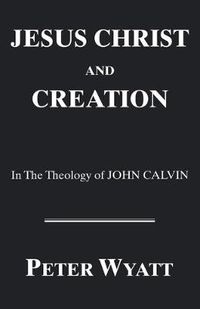 Cover image for Jesus Christ and Creation in the Theology of John Calvin