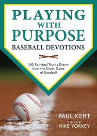 Cover image for Playing with Purpose: Baseball Devotions: 180 Spiritual Truths Drawn from the Great Game of Baseball