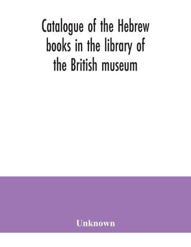 Cover image for Catalogue of the Hebrew books in the library of the British museum