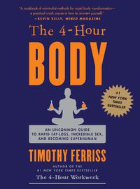 Cover image for The 4-Hour Body: An Uncommon Guide to Rapid Fat-Loss, Incredible Sex, and Becoming Superhuman