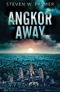 Cover image for Angkor Away: A Riveting Thriller Set In Southeast Asia