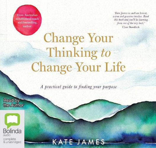 Change Your Thinking To Change Your Life: A Practical Guide to Finding Your Purpose