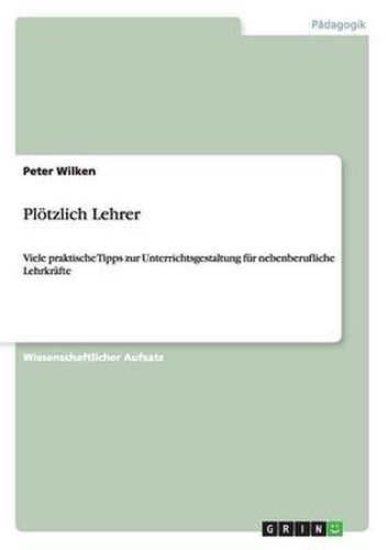 Cover image for Ploetzlich Lehrer: Viele praktische Tipps zur Unterrichtsgestaltung fur nebenberufliche Lehrkrafte