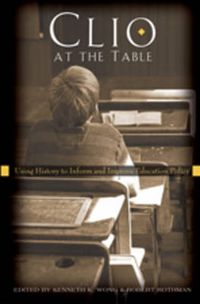 Cover image for Clio at the Table: Using History to Inform and Improve Education Policy