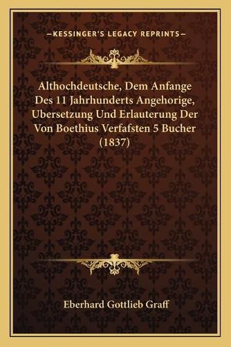 Althochdeutsche, Dem Anfange Des 11 Jahrhunderts Angehorige, Ubersetzung Und Erlauterung Der Von Boethius Verfafsten 5 Bucher (1837)