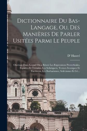 Cover image for Dictionnaire Du Bas-Langage, Ou, Des Manieres De Parler Usitees Parmi Le Peuple